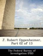 J. Robert Oppenheimer, Part 02 Of 13 edito da Bibliogov