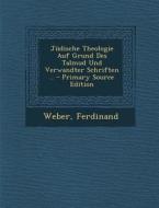 Judische Theologie Auf Grund Des Talmud Und Verwandter Schriften .. di Weber Ferdinand edito da Nabu Press