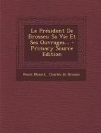 Le President de Brosses: Sa Vie Et Ses Ouvrages... di Henri Mamet edito da Nabu Press