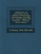 Adolescence; Its Psychology and Its Relations to Physiology, Anthropology, Sociology, Sex, Crime, Religion and Education di G. Stanley 1844-1924 Hall edito da Nabu Press