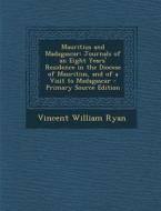 Mauritius and Madagascar: Journals of an Eight Years' Residence in the Diocese of Mauritius, and of a Visit to Madagascar di Vincent William Ryan edito da Nabu Press