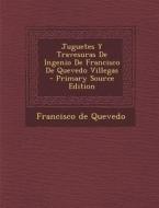 Juguetes y Travesuras de Ingenio de Francisco de Quevedo Villegas - Primary Source Edition di Francisco De Quevedo edito da Nabu Press