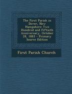 The First Parish in Dover, New Hampshire: Two Hundred and Fiftieth Anniversary, October 28, 1883 di First Parish Church edito da Nabu Press