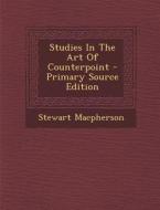 Studies in the Art of Counterpoint - Primary Source Edition di Stewart MacPherson edito da Nabu Press
