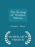 The Dyeing Of Woollen Fabrics - Scholar's Choice Edition di Franklin Beech edito da Scholar's Choice