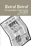 Extra! Extra! The Jerusalem Times During Holy Week di Jr. John L. Hoh edito da Lulu.com