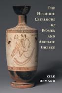 The Hesiodic Catalogue of Women and Archaic Greece di Kirk Ormand edito da Cambridge University Press