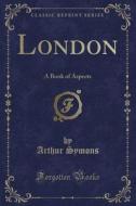 London di Arthur Symons edito da Forgotten Books