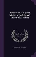 Memorials Of A Quiet Ministry, The Life And Letters Of A. Milroy di Andrew Wallace Milroy edito da Palala Press