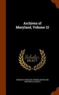 Archives Of Maryland, Volume 12 di Bernard Christian Steiner edito da Arkose Press