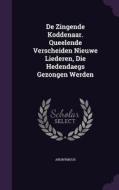 De Zingende Koddenaar. Queelende Verscheiden Nieuwe Liederen, Die Hedendaegs Gezongen Werden di Anonymous edito da Palala Press