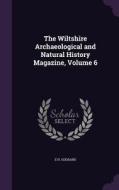 The Wiltshire Archaeological And Natural History Magazine, Volume 6 di E H Goddard edito da Palala Press