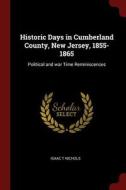 Historic Days in Cumberland County, New Jersey, 1855-1865: Political and War Time Reminiscences di Isaac T. Nichols edito da CHIZINE PUBN