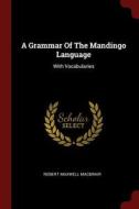 A Grammar of the Mandingo Language: With Vocabularies di Robert Maxwell Macbrair edito da CHIZINE PUBN