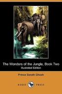 The Wonders of the Jungle, Book Two (Illustrated Edition) (Dodo Press) di Prince Sarath Ghosh edito da Dodo Press