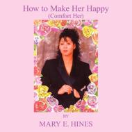How to Make Her Happy di Mary E. Hines edito da AuthorHouse