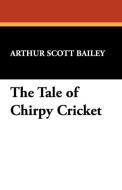 The Tale of Chirpy Cricket di Arthur Scott Bailey edito da Wildside Press