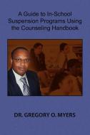 A Guide To In-school Suspension Programs Using The Counseling Handbook di Dr Gregory O Myers edito da Xlibris Corporation