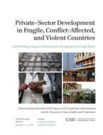 Private-Sector Development in Fragile, Conflict-Affected, and Violent Countries di Sadika Hameed, Kathryn Mixon edito da Center for Strategic & International Studies