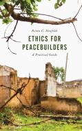 Ethics for Peacebuilders di Reina C Neufeldt edito da Rowman & Littlefield