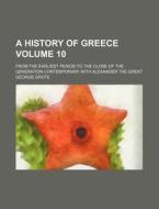 A History of Greece Volume 10; From the Earliest Period to the Close of the Generation Contemporary with Alexander the Great di George Grote edito da Rarebooksclub.com