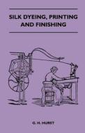 Silk Dyeing, Printing and Finishing di G. H. Hurst edito da Sumner Press