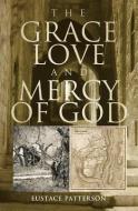 The Grace, Love and Mercy of God di Eustace Patterson edito da GUARDIAN BOOKS