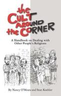 The Cult Around the Corner: A Handbook on Dealing with Other People's Religions di Stan Koehler, Nancy Omeara edito da Createspace