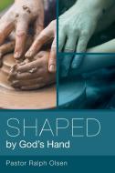 Shaped by God's Hand di Pastor Ralph Olsen edito da Inspiring Voices