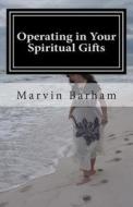 Operating in Your Spiritual Gifts di Marvin R. Barham, Dr Marvin R. Barham edito da Createspace