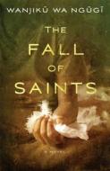 The Fall Of Saints di WANJIKU WA NGUGI edito da Atria Books