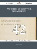 Principles of Scientific Management 42 Success Secrets - 42 Most Asked Questions on Principles of Scientific Management - What You Need to Know di Gladys Castaneda edito da Emereo Publishing