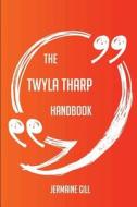 The Twyla Tharp Handbook - Everything You Need To Know About Twyla Tharp di Jermaine Gill edito da Emereo Publishing