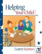 Helping Your Child Learn Science di U. S. Department of Education, Office of Communications And Outreach edito da Createspace