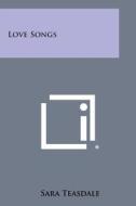 Love Songs di Sara Teasdale edito da Literary Licensing, LLC