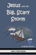 Jesus and the Big, Scary Storm di Susan Minton edito da Createspace