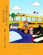 Hold Your Sister's Hand: A Safety Guide for Children di Mrs Alice Tidwell edito da Createspace