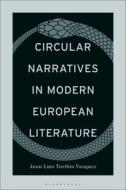 Circular Narratives in Modern European Literature di Juan Luis Toribio Vazquez edito da BLOOMSBURY ACADEMIC