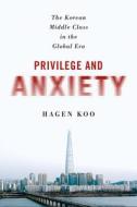 Privilege And Anxiety di Hagen Koo edito da Cornell University Press