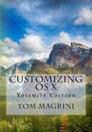 Customizing OS X - Yosemite Edition: Fantastic Tricks, Tweaks, Hacks, Secret Commands, & Hidden Features to Customize Your OS X User Experience di Tom Magrini edito da Createspace