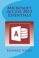 Microsoft Access 2013 Essentials di Edward C. Jones edito da Createspace
