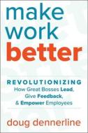 Better Work: Responsive Management That Connects People, Strategy, and Results di Doug Dennerline edito da SKYHORSE PUB