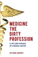 Medicine The Dirty Profession - A Life Long Struggle of  A Medical Doctor di Nabil Basanti edito da FriesenPress