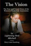 The Vision: The True and Untold Story of the Women's Basketball Association (Updated Edition) di Lightning Ned Mitchell, Mary-Lane Kamberg edito da Createspace Independent Publishing Platform