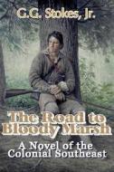 The Road to Bloody Marsh: A Novel of King George's War di G. G. Stokes edito da Createspace Independent Publishing Platform