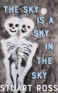 The Sky Is A Sky In The Sky di Stuart Ross edito da Coach House Books