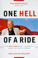 One Hell of a Ride: How Craig Dobbin Built the World's Largest Helicopter Company di John Lawrence Reynolds edito da Douglas & McIntyre