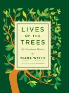 Lives of the Trees: An Uncommon History di Diana Wells edito da ALGONQUIN BOOKS OF CHAPEL