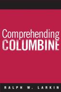 Comprehending Columbine di Ralph W. Larkin edito da Temple University Press