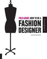 Field Guide: How To Be A Fashion Designer di Marcarena San Martin edito da Rockport Publishers Inc.